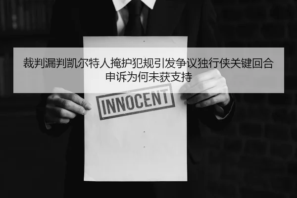 裁判漏判凯尔特人掩护犯规引发争议独行侠关键回合申诉为何未获支持