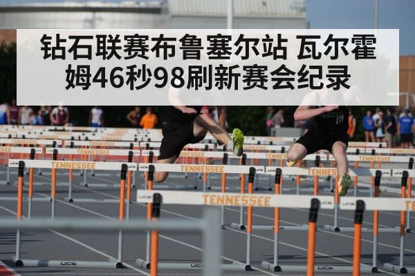 钻石联赛布鲁塞尔站 瓦尔霍姆46秒98刷新赛会纪录