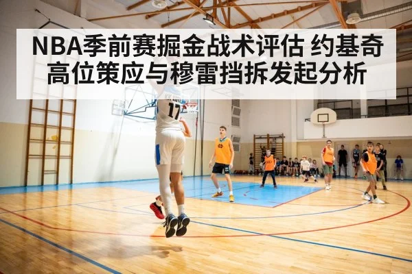 NBA季前赛掘金战术评估 约基奇高位策应与穆雷挡拆发起分析